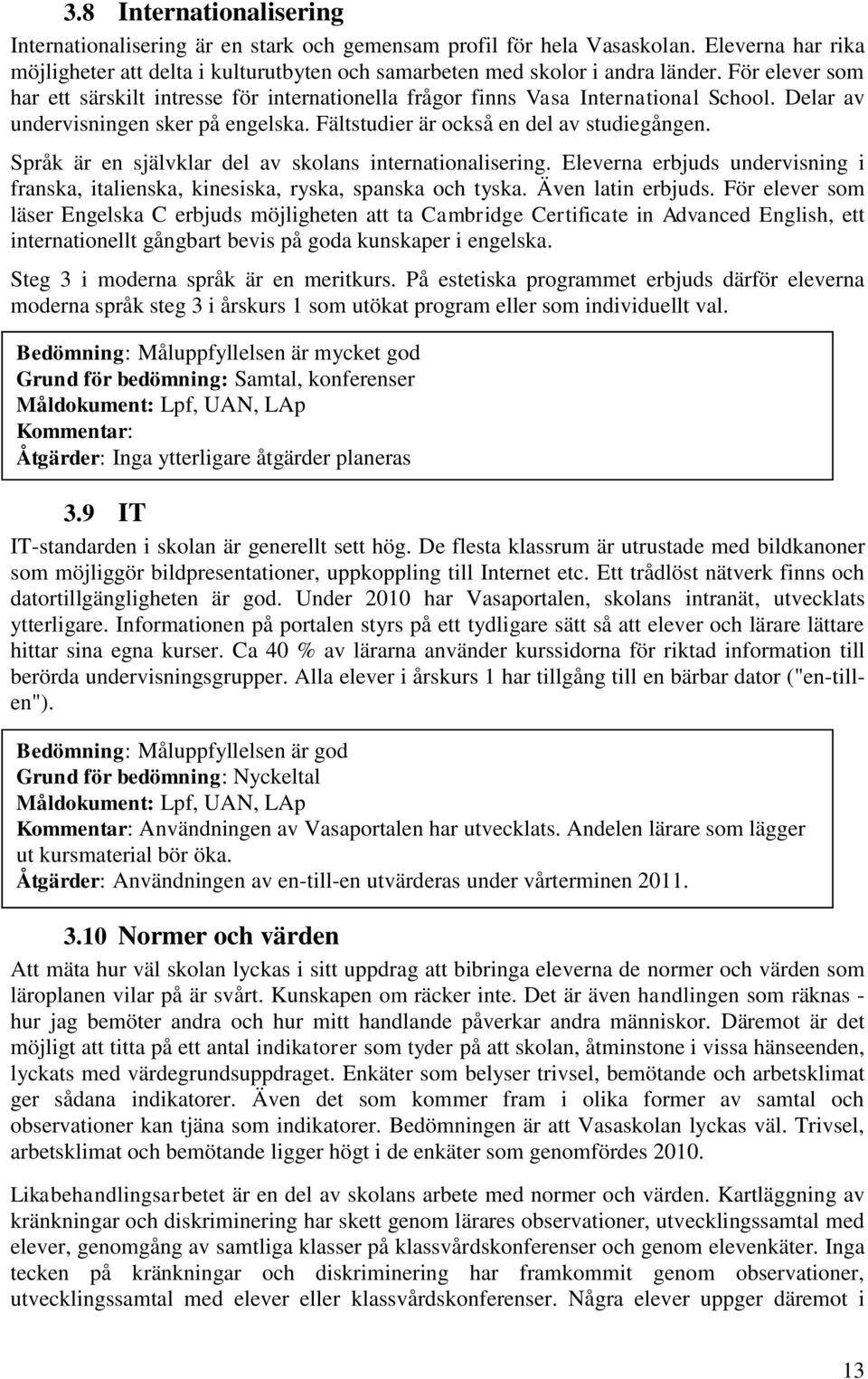 Språk är en självklar del av skolans internationalisering. Eleverna erbjuds undervisning i franska, italienska, kinesiska, ryska, spanska och tyska. Även latin erbjuds.