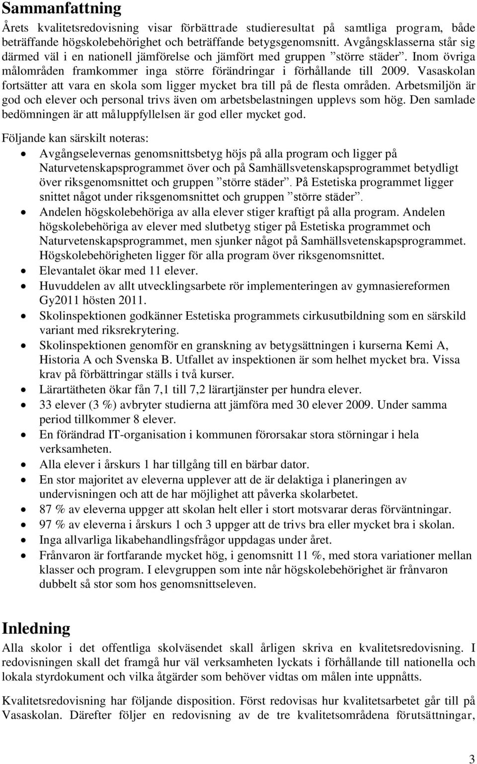 Vasaskolan fortsätter att vara en skola som ligger mycket bra till på de flesta områden. Arbetsmiljön är god och elever och personal trivs även om arbetsbelastningen upplevs som hög.