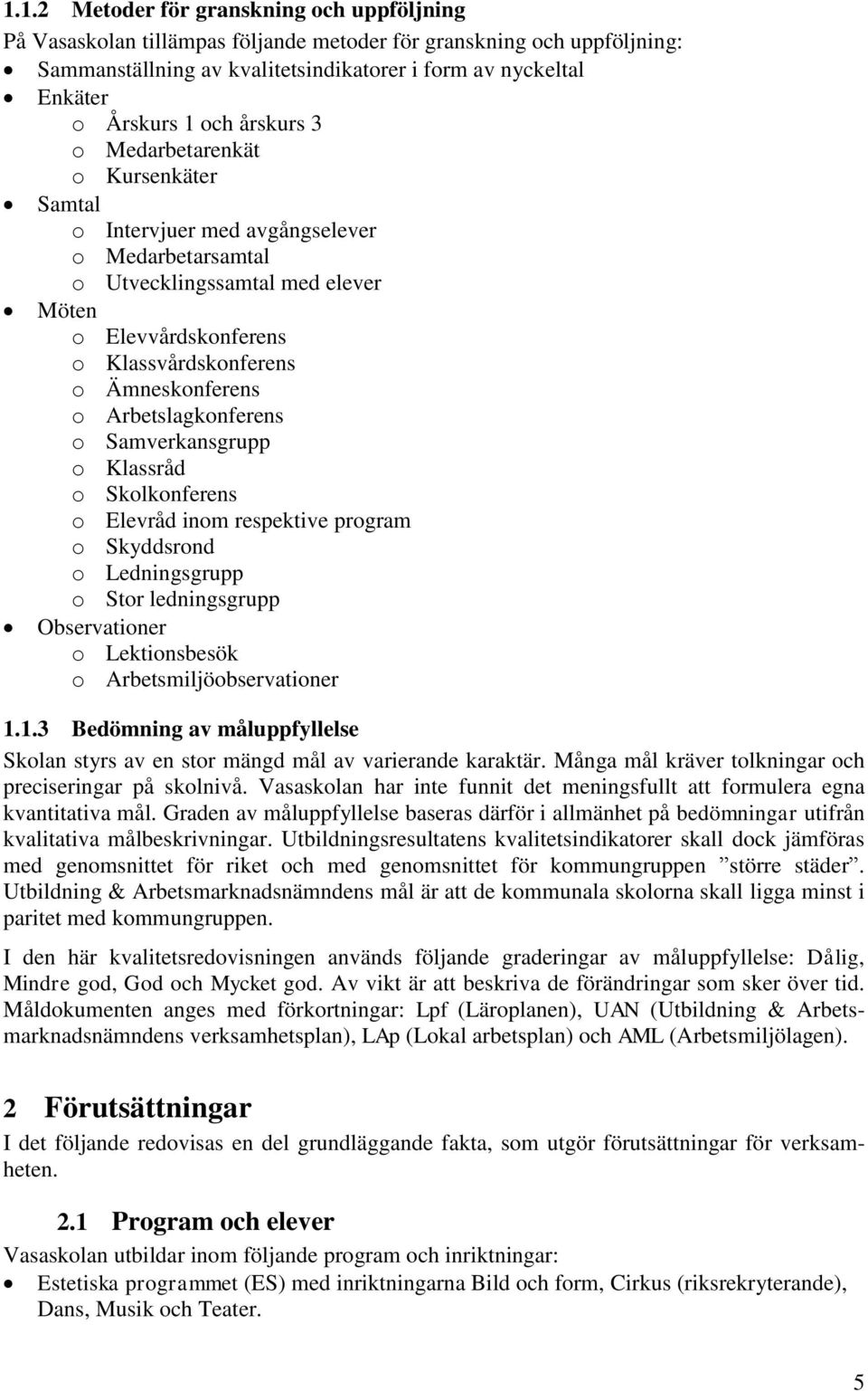 o Arbetslagkonferens o Samverkansgrupp o Klassråd o Skolkonferens o Elevråd inom respektive program o Skyddsrond o Ledningsgrupp o Stor ledningsgrupp Observationer o Lektionsbesök o