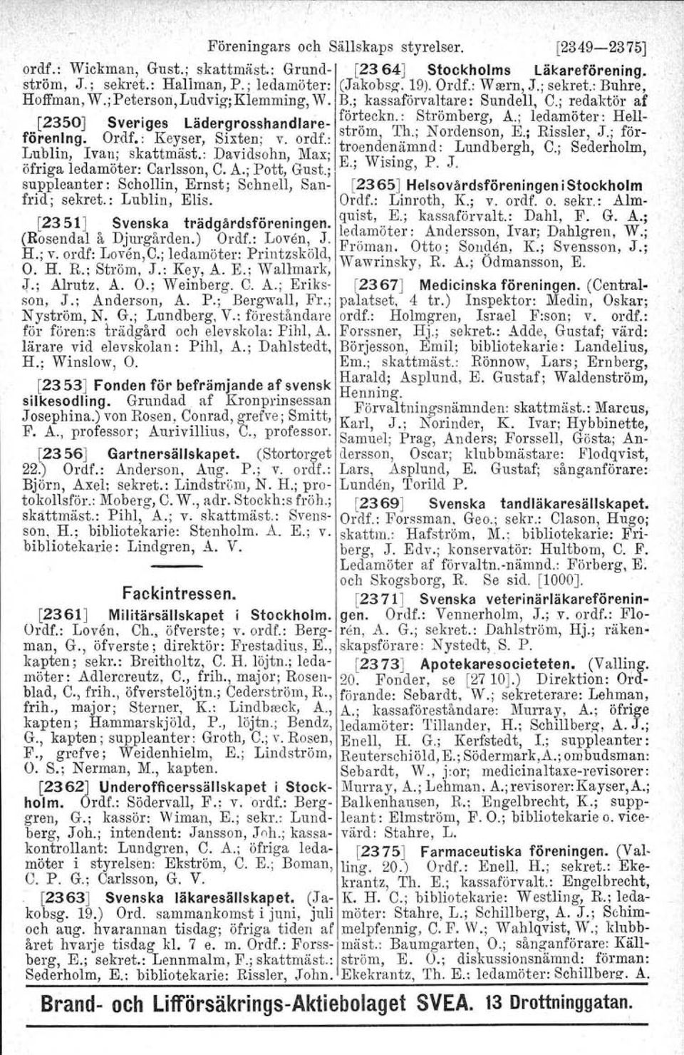 H~pförening. o-ar.. Keyser, Sixten; v. ordf': strom, ~~., N?Idenson, K, RI~sler, J., for- Lublin, Ivan; skattmäst.: Davidsohn, Max; tr?end:~amnd. Lundbergh, C.