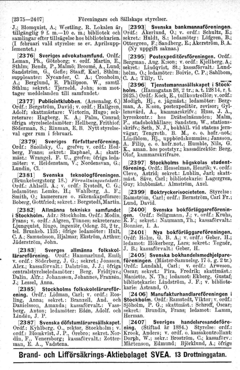 ; Akerström, B.,A. lementet.) (Ny uppgift saknas.) [2376J Sver.i.ges advokatsamfund.. Ord~.: [2395J Postexpeditörsföreningen. Ordf.: Leman, Ph., Goteborg;,':l' ordf. ~artm, K, Bergman, Aug. K:son; v.