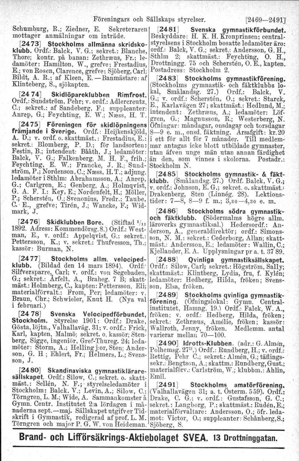 rsson, G. R, Thore; kontr. på banan: Zethneus, Fr.; le- Sthlm. 2; skattmast.: Feychtmg, O. R, damöter: Hamilton, W., grefve; Prestadius, Drottmngg. 75 och Schersten, O. E.