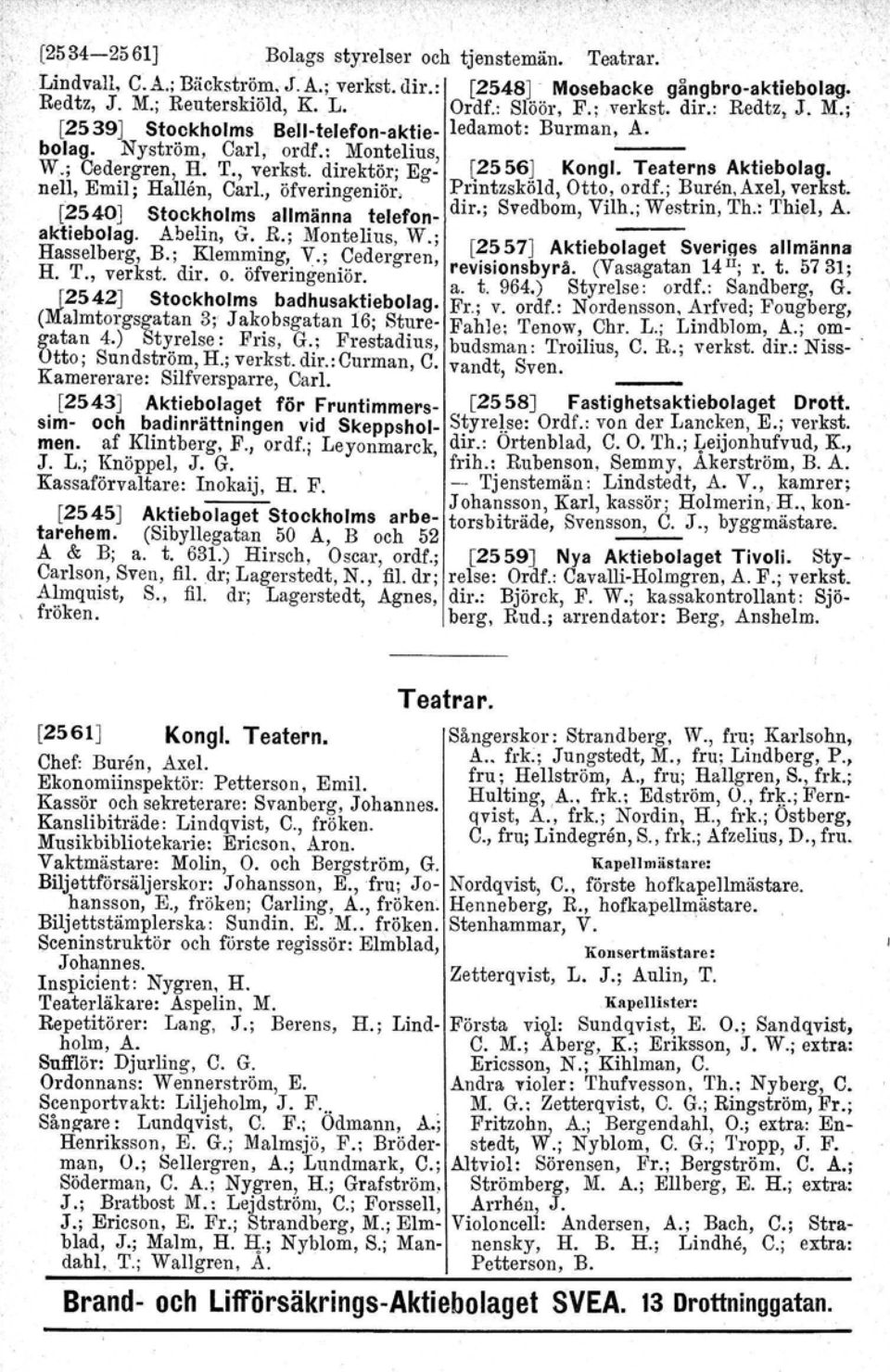 direktör; Egnell, Emil; Hallen, Carl., öfveringeniör. (2540] Stockholms allmänna telefonaktiebolag. Abelin, G. R.; Montelius, W.; Hasselberg, B.; Klemming, V.; Cedergren, H. T., verkst. dir. o.