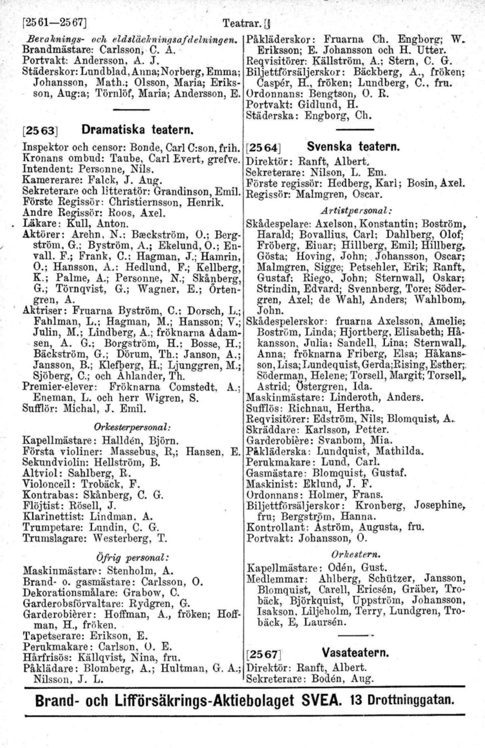 , fröken; Lundberg, C., fru. son, Aug:a; Törnlöf, Maria; Andersson, E. Ordonnans: Bengtson, O. R. Portvakt: Gidlund. H. Städerska : Engborg, Ch. [2563] Dramatiska teatern.