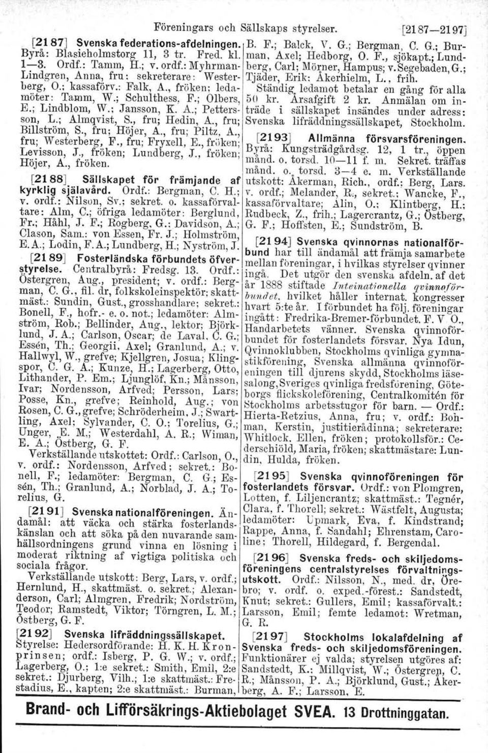 , fröken; leda- Ständig; ledamot betalar en gång för alla möter: Tamrn, W.; Schulthess, F.; Olbers, 50 kr. Arsafgift 2 kr. Anmälan om in- E.; Lindblom, W.; Jansson, K. A.; Petters- träde i sällskapet insändes under adress: son/ L.