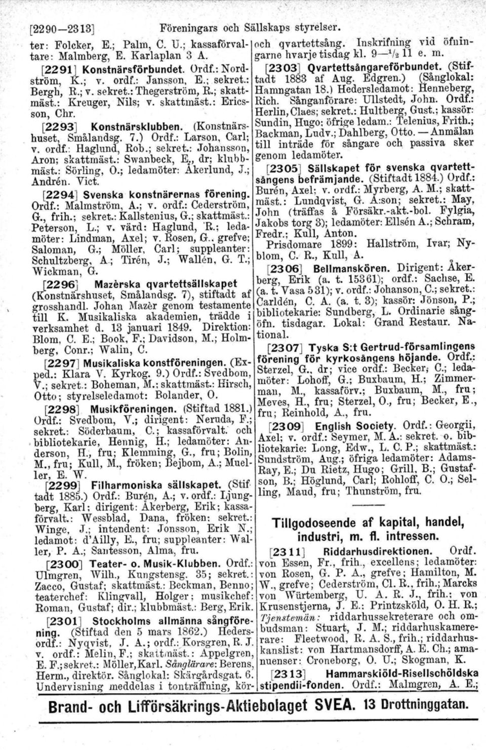 : Thegerström, R.; skatt- Hamngatan 18.) Hedersledamot: Henneberg. mäst.: Kreuger, Nils; v. skattmäst.: Erics- Rich. Sånganförare: Ullstedt, John. Ordf.: son, Chr. Herlin.Claes, sekret.: Hultberg.