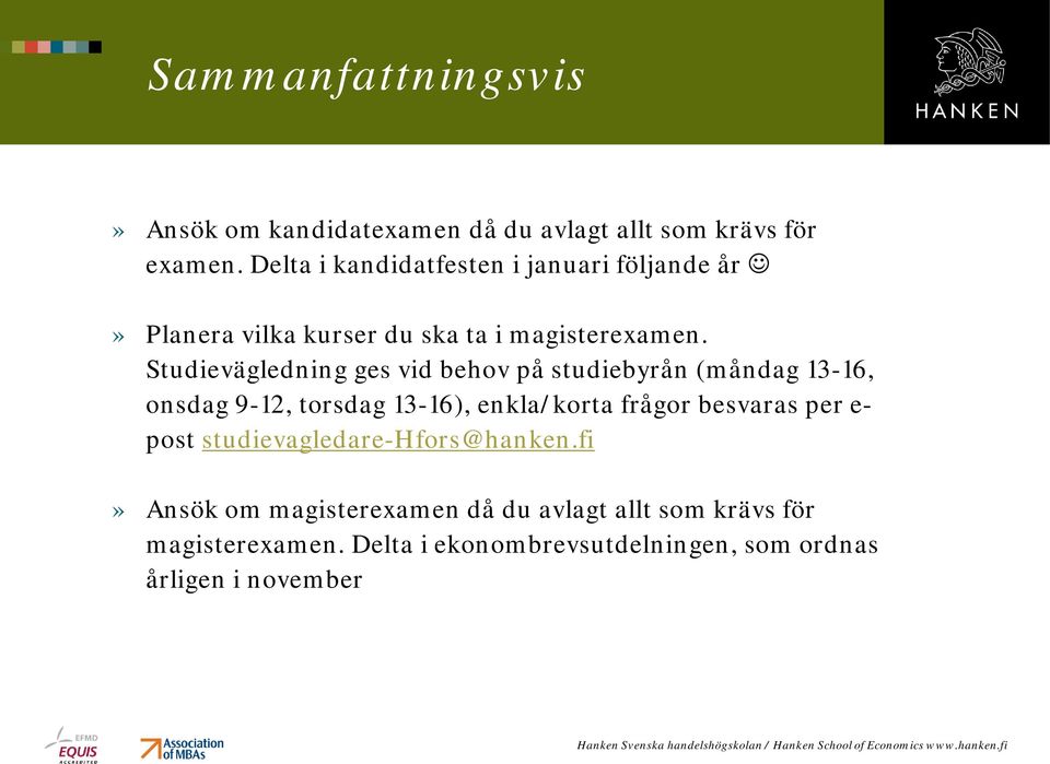 Studievägledning ges vid behov på studiebyrån (måndag 13-16, onsdag 9-12, torsdag 13-16), enkla/korta frågor besvaras