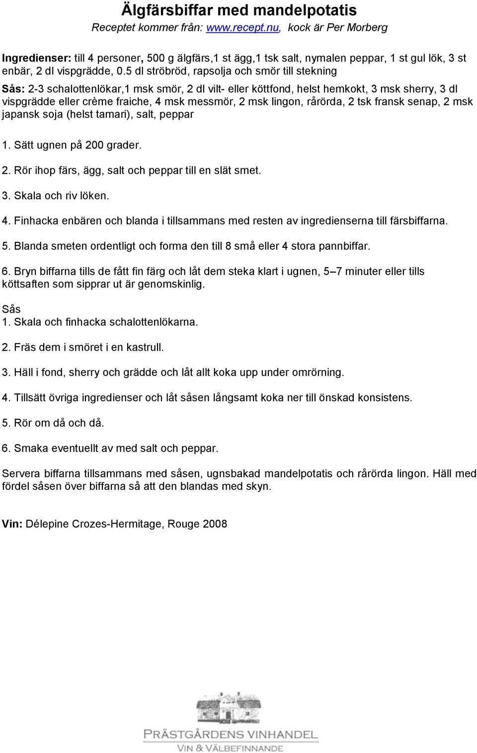 5 dl ströbröd, rapsolja och smör till stekning Sås: 2-3 schalottenlökar,1 msk smör, 2 dl vilt- eller köttfond, helst hemkokt, 3 msk sherry, 3 dl vispgrädde eller crème fraiche, 4 msk messmör, 2 msk