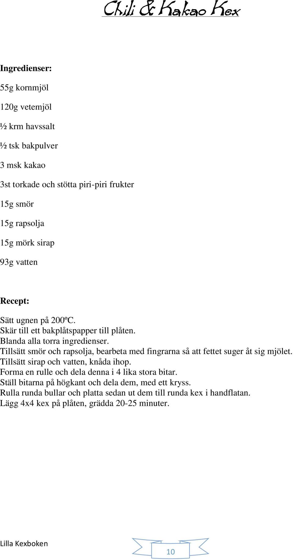 Tillsätt smör och rapsolja, bearbeta med fingrarna så att fettet suger åt sig mjölet. Tillsätt sirap och vatten, knåda ihop.