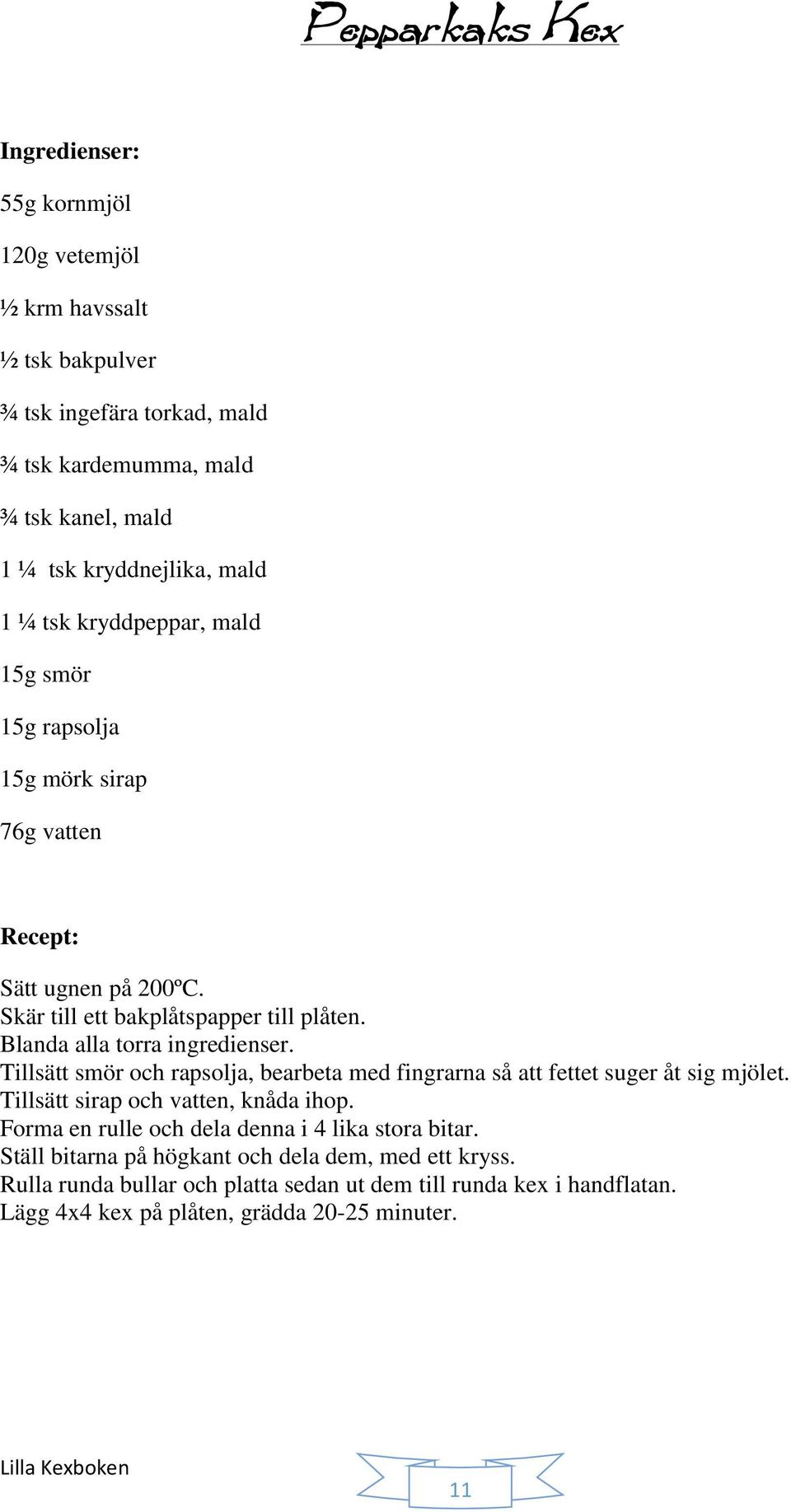 Blanda alla torra ingredienser. Tillsätt smör och rapsolja, bearbeta med fingrarna så att fettet suger åt sig mjölet. Tillsätt sirap och vatten, knåda ihop.