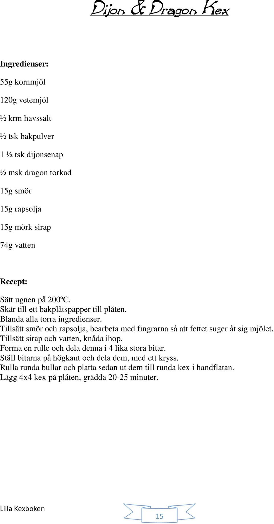 Tillsätt smör och rapsolja, bearbeta med fingrarna så att fettet suger åt sig mjölet. Tillsätt sirap och vatten, knåda ihop.