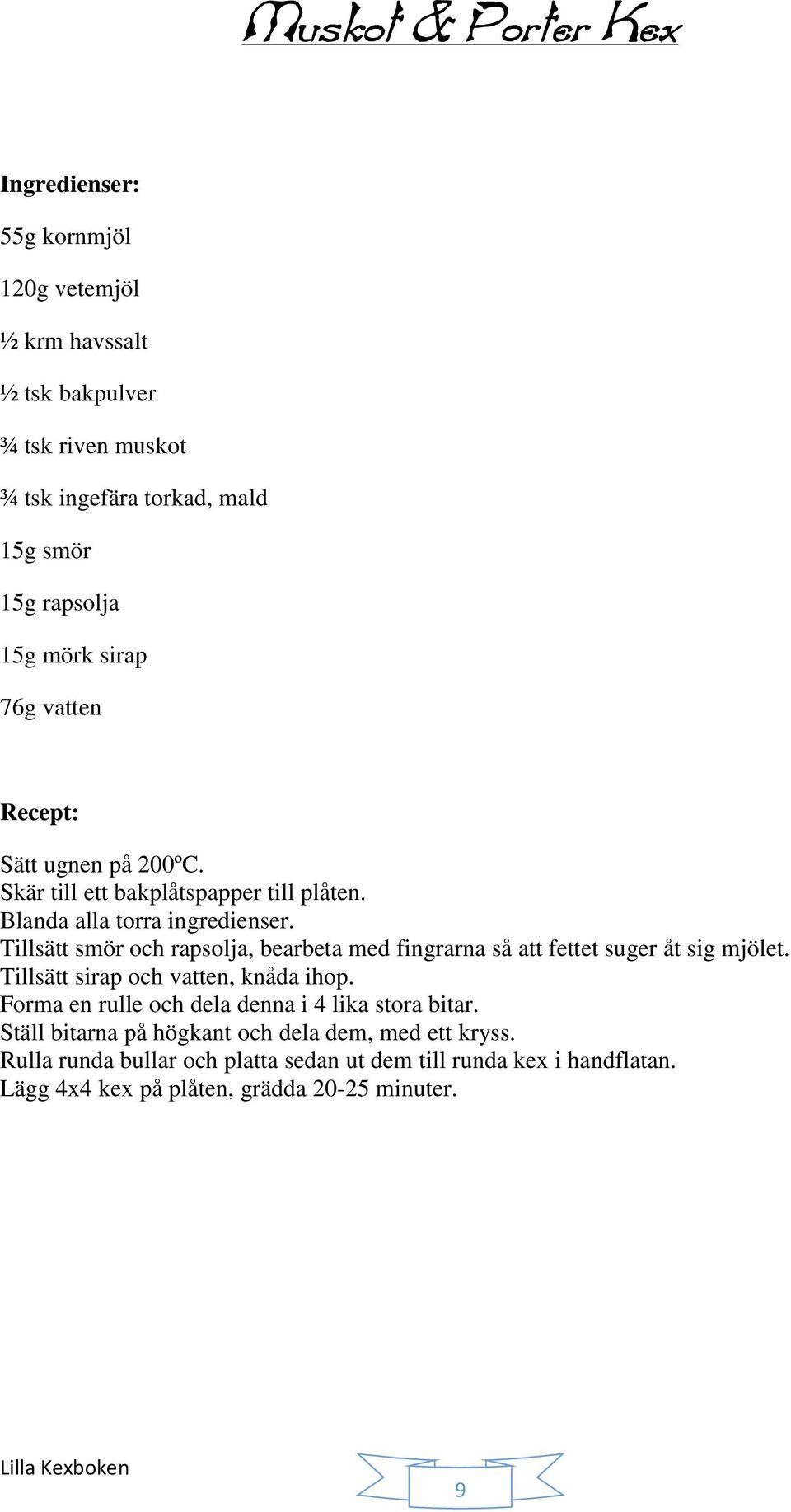 Tillsätt smör och rapsolja, bearbeta med fingrarna så att fettet suger åt sig mjölet. Tillsätt sirap och vatten, knåda ihop.