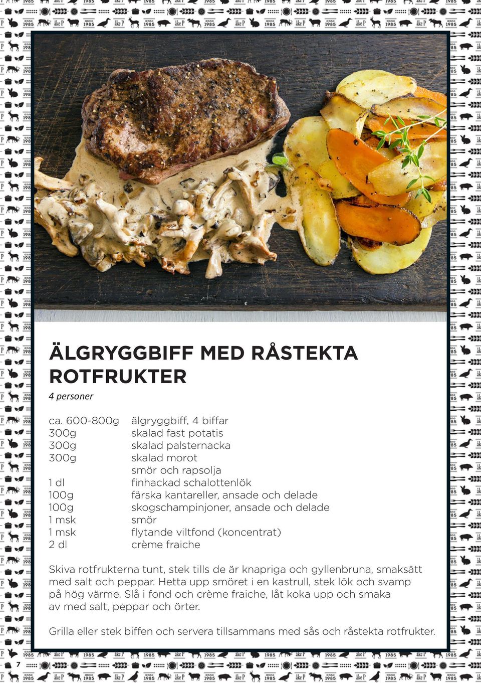 kantareller, ansade och delade 100g skogschampinjoner, ansade och delade smör flytande viltfond (koncentrat) 2 dl crème fraiche Skiva rotfrukterna tunt, stek tills