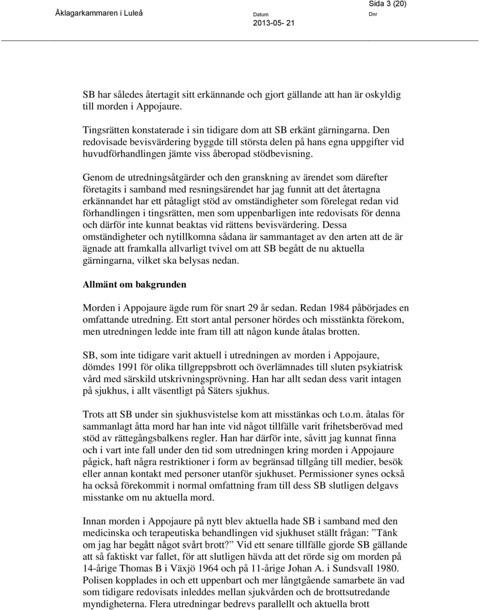 Genom de utredningsåtgärder och den granskning av ärendet som därefter företagits i samband med resningsärendet har jag funnit att det återtagna erkännandet har ett påtagligt stöd av omständigheter