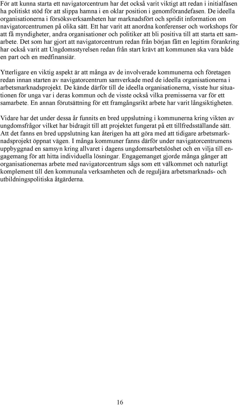 Ett har varit att anordna konferenser och workshops för att få myndigheter, andra organisationer och politiker att bli positiva till att starta ett samarbete.