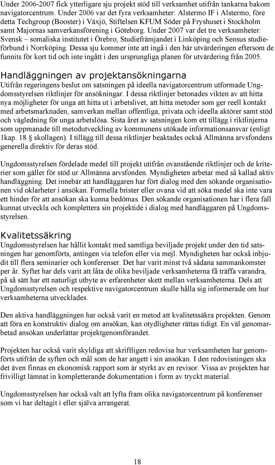 Under 2007 var det tre verksamheter: Svensk somaliska institutet i Örebro, Studiefrämjandet i Linköping och Sensus studieförbund i Norrköping.