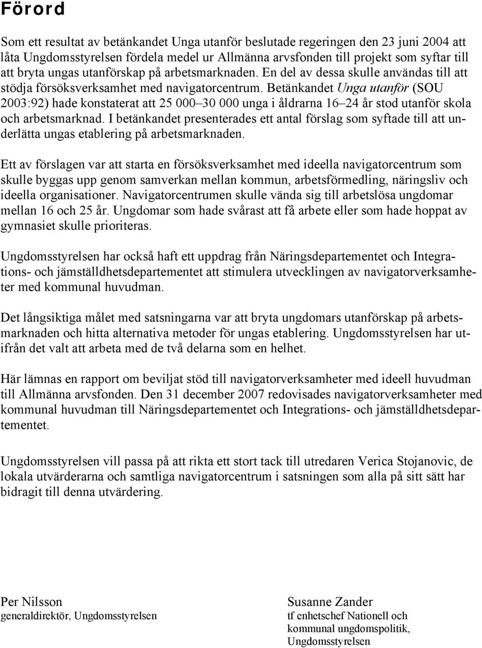 Betänkandet Unga utanför (SOU 2003:92) hade konstaterat att 25 000 30 000 unga i åldrarna 16 24 år stod utanför skola och arbetsmarknad.