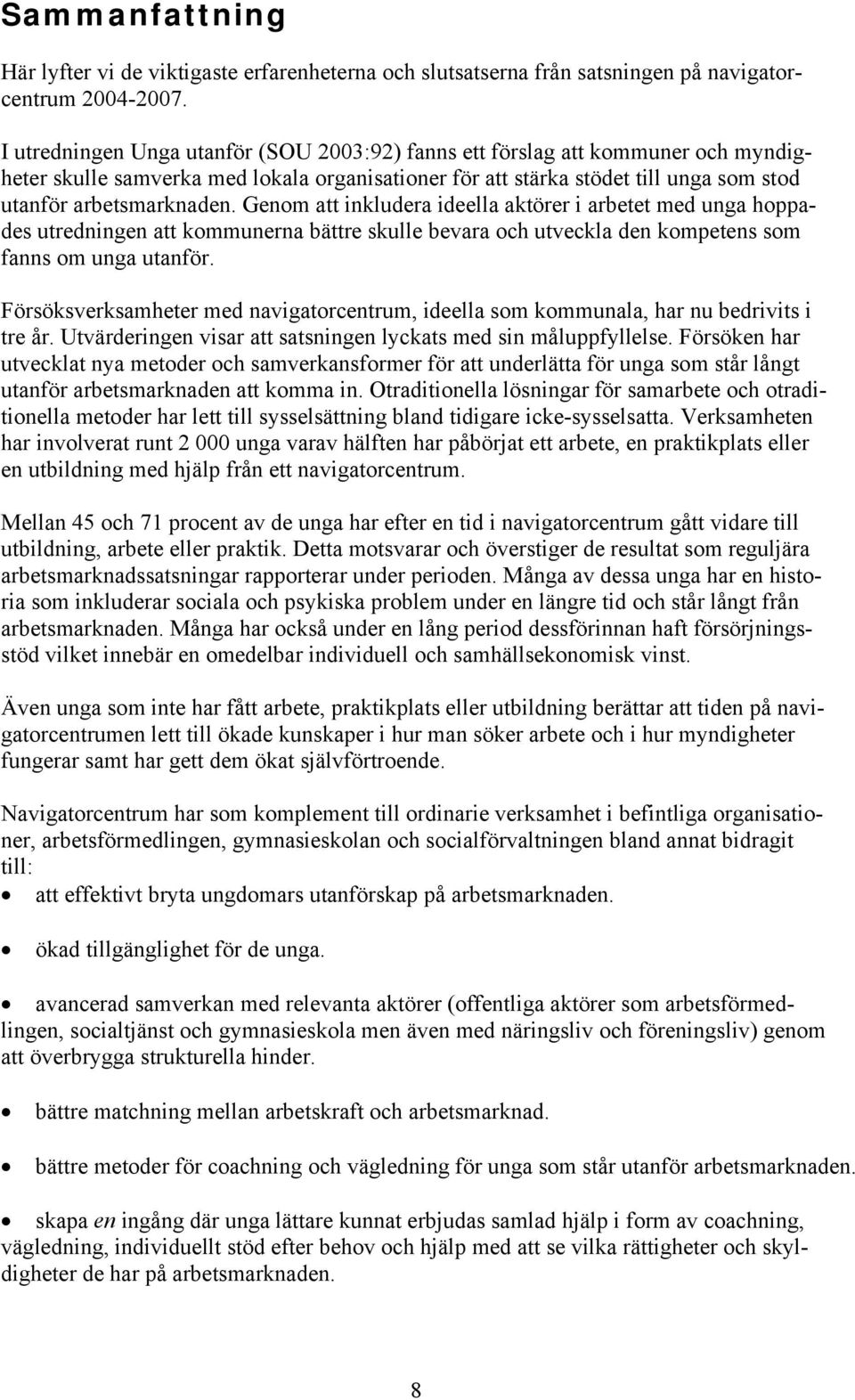 Genom att inkludera ideella aktörer i arbetet med unga hoppades utredningen att kommunerna bättre skulle bevara och utveckla den kompetens som fanns om unga utanför.