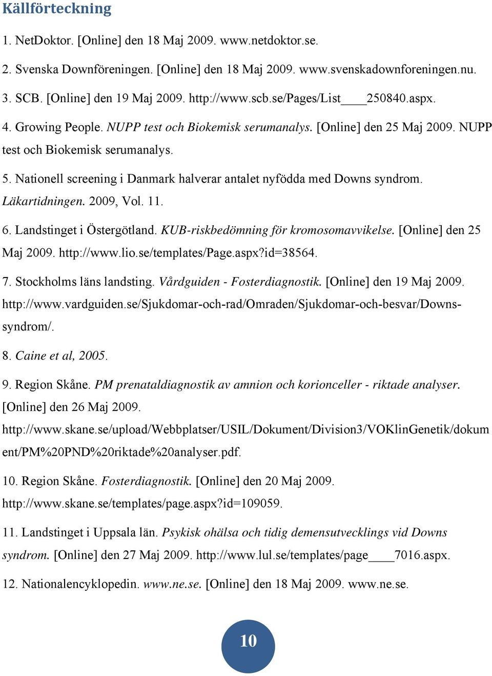 Nationell screening i Danmark halverar antalet nyfödda med Downs syndrom. Läkartidningen. 2009, Vol. 11. 6. Landstinget i Östergötland. KUB-riskbedömning för kromosomavvikelse.