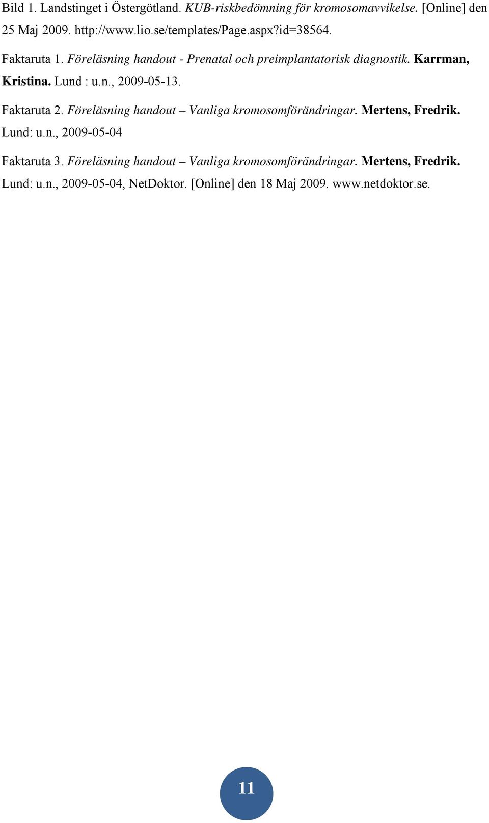 Lund : u.n., 2009-05-13. Faktaruta 2. Föreläsning handout Vanliga kromosomförändringar. Mertens, Fredrik. Lund: u.n., 2009-05-04 Faktaruta 3.