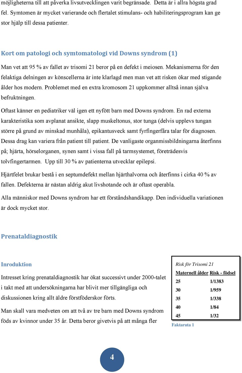 Kort om patologi och symtomatologi vid Downs syndrom (1) Man vet att 95 % av fallet av trisomi 21 beror på en defekt i meiosen.