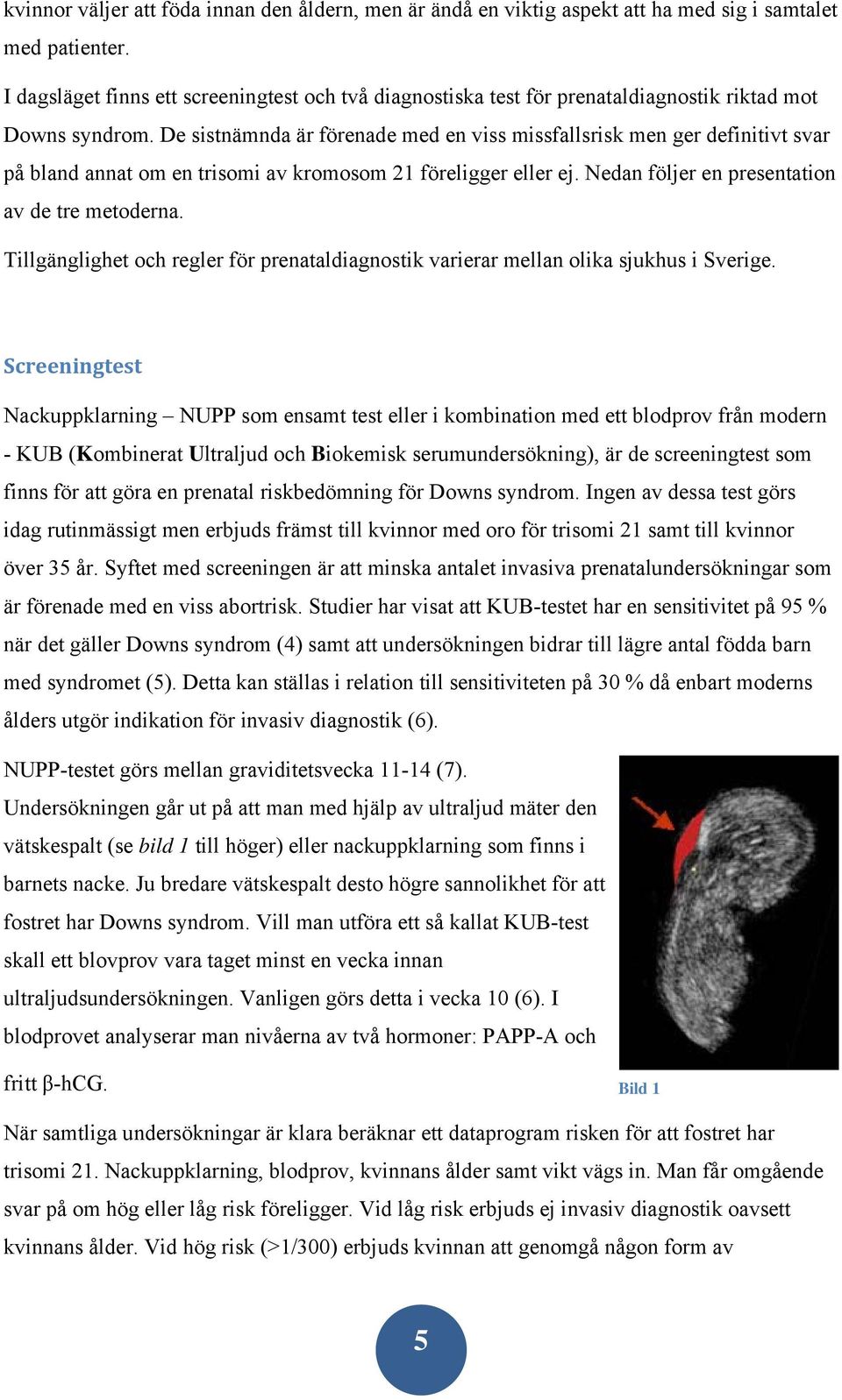 De sistnämnda är förenade med en viss missfallsrisk men ger definitivt svar på bland annat om en trisomi av kromosom 21 föreligger eller ej. Nedan följer en presentation av de tre metoderna.