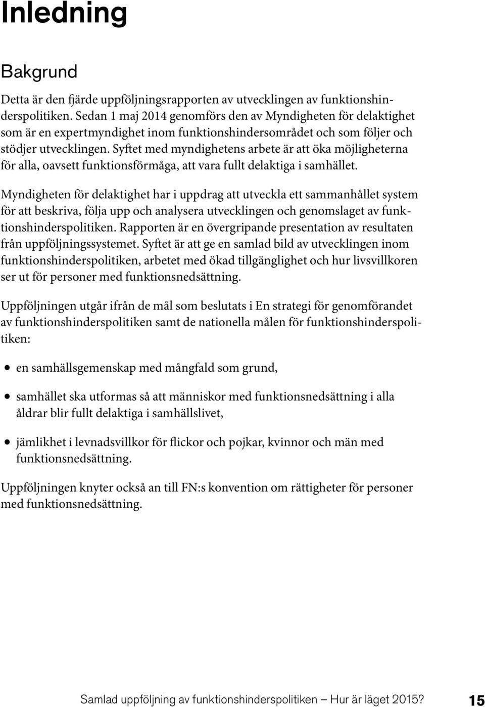 Syftet med myndighetens arbete är att öka möjligheterna för alla, oavsett funktionsförmåga, att vara fullt delaktiga i samhället.