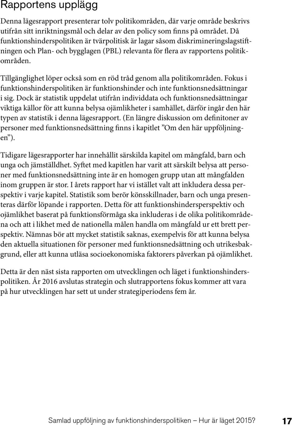 Tillgänglighet löper också som en röd tråd genom alla politikområden. Fokus i funktionshinderspolitiken är funktionshinder och inte funktionsnedsättningar i sig.