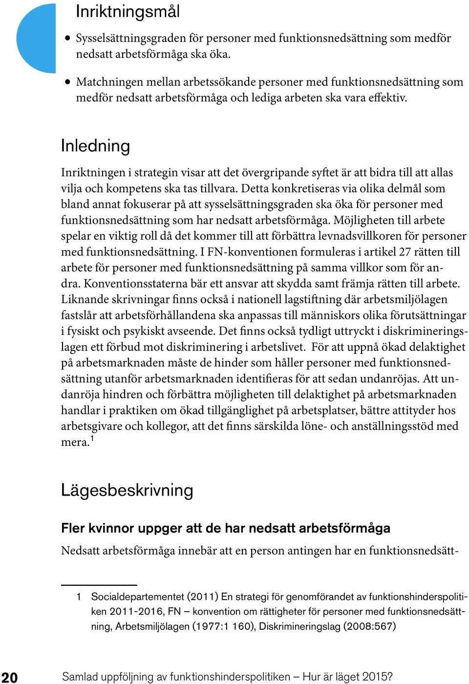 Inledning Inriktningen i strategin visar att det övergripande syftet är att bidra till att allas vilja och kompetens ska tas tillvara.