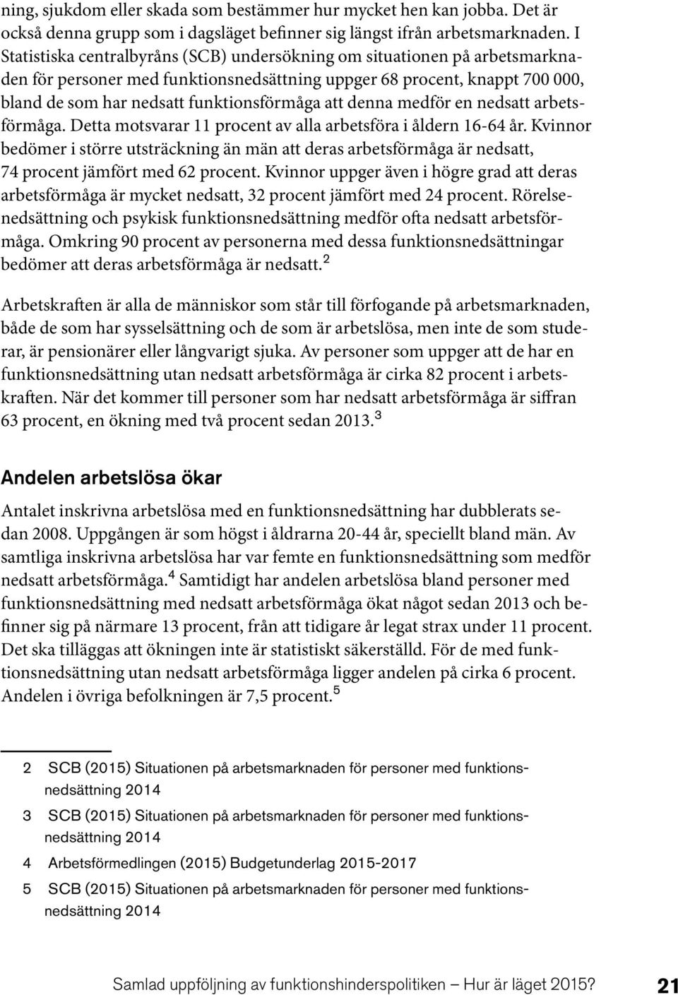 denna medför en nedsatt arbetsförmåga. Detta motsvarar 11 procent av alla arbetsföra i åldern 16-64 år.