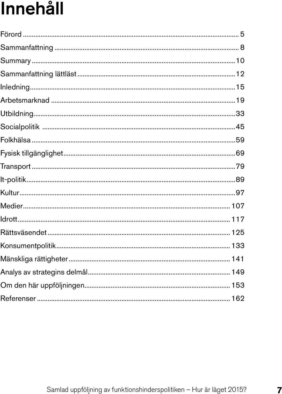 ..97 Medier... 107 Idrott... 117 Rättsväsendet... 125 Konsumentpolitik... 133 Mänskliga rättigheter.