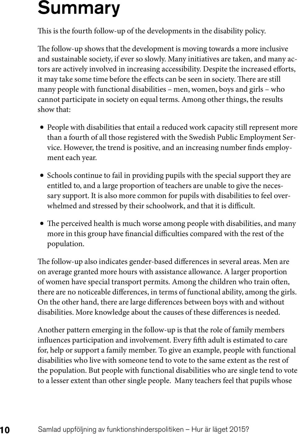 Many initiatives are taken, and many actors are actively involved in increasing accessibility. Despite the increased efforts, it may take some time before the effects can be seen in society.