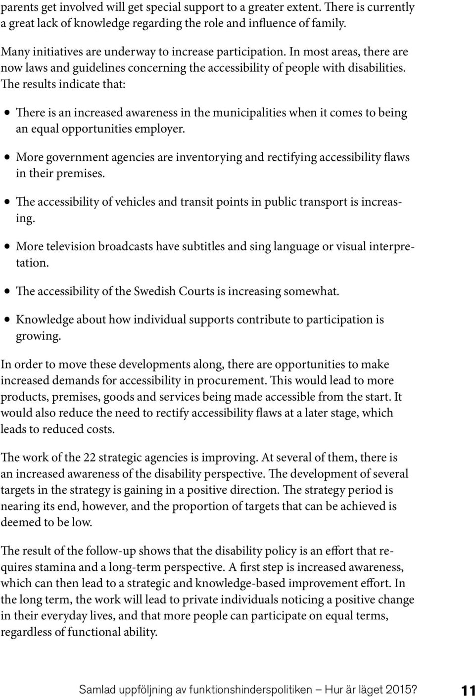 The results indicate that: There is an increased awareness in the municipalities when it comes to being an equal opportunities employer.