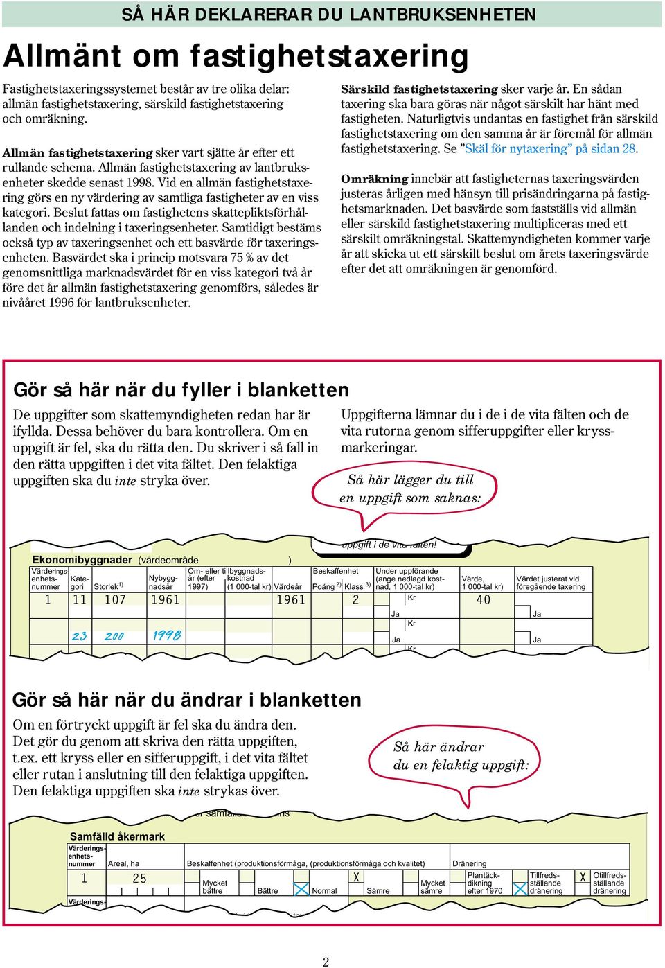 Vid en allmän fastighetstaxering görs en ny värdering av samtliga fastigheter av en viss kategori. Beslut fattas om fastighetens skattepliktsförhållanden och indelning i taxeringsenheter.