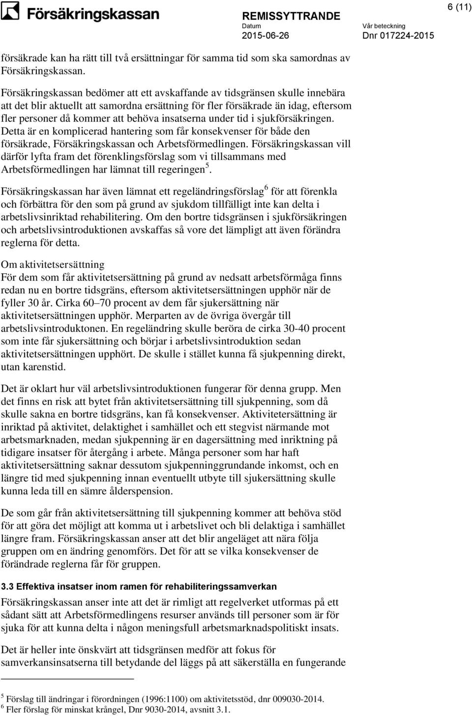 insatserna under tid i sjukförsäkringen. Detta är en komplicerad hantering som får konsekvenser för både den försäkrade, Försäkringskassan och Arbetsförmedlingen.