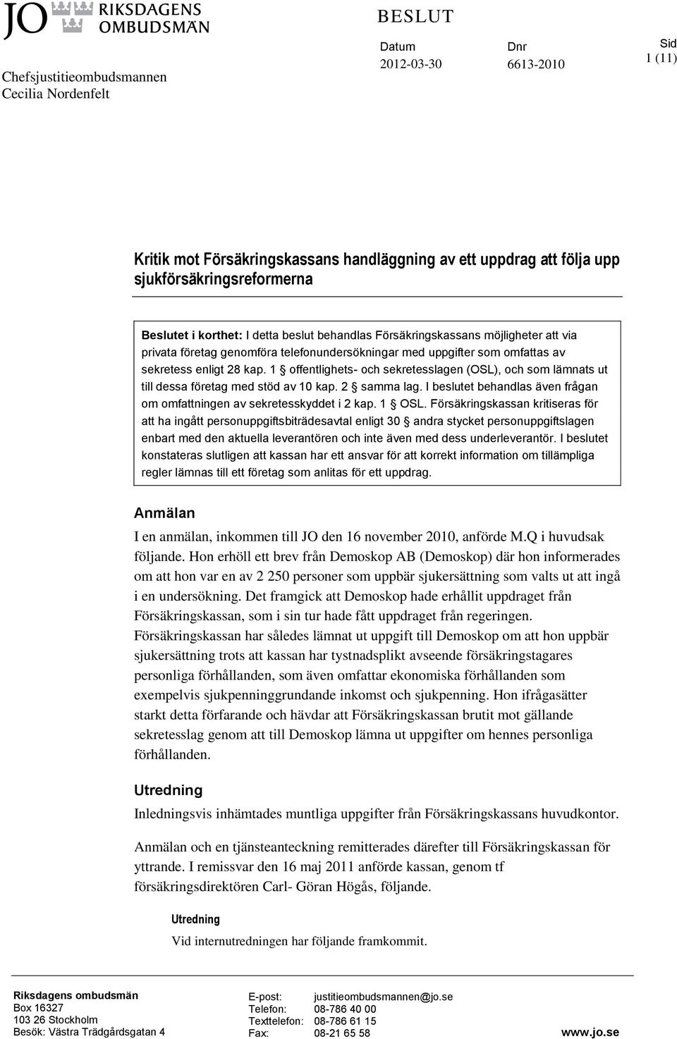 1 offentlighets- och sekretesslagen (OSL), och som lämnats ut till dessa företag med stöd av 10 kap. 2 samma lag. I beslutet behandlas även frågan om omfattningen av sekretesskyddet i 2 kap. 1 OSL.