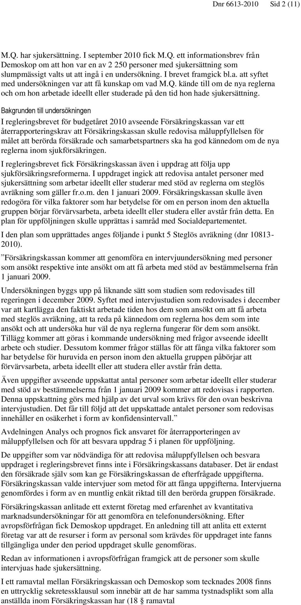 Bakgrunden till undersökningen I regleringsbrevet för budgetåret 2010 avseende Försäkringskassan var ett återrapporteringskrav att Försäkringskassan skulle redovisa måluppfyllelsen för målet att