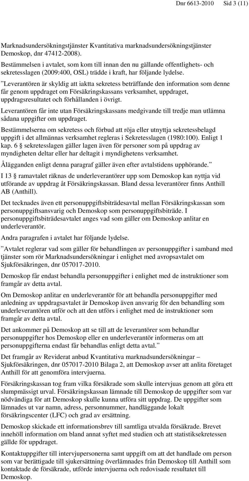 Leverantören är skyldig att iaktta sekretess beträffande den information som denne får genom uppdraget om Försäkringskassans verksamhet, uppdraget, uppdragsresultatet och förhållanden i övrigt.