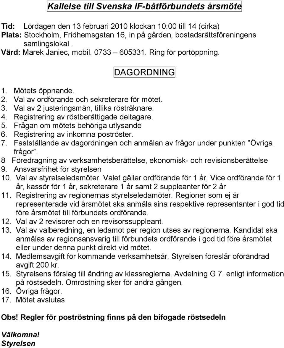 Registrering av röstberättigade deltagare. 5. Frågan om mötets behöriga utlysande 6. Registrering av inkomna poströster. 7.