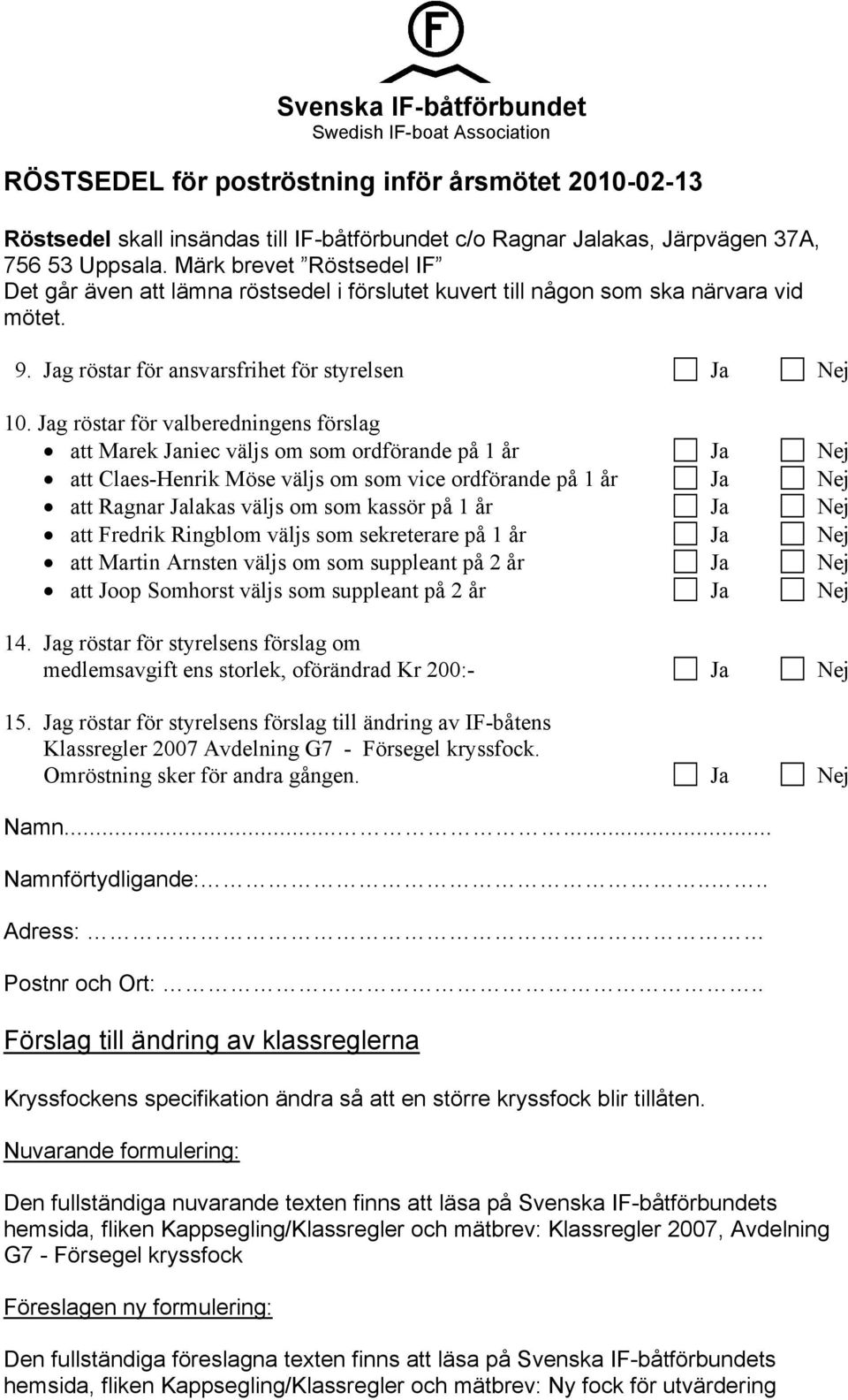 Jag röstar för valberedningens förslag att Marek Janiec väljs om som ordförande på 1 år Ja Nej att Claes-Henrik Möse väljs om som vice ordförande på 1 år Ja Nej att Ragnar Jalakas väljs om som kassör