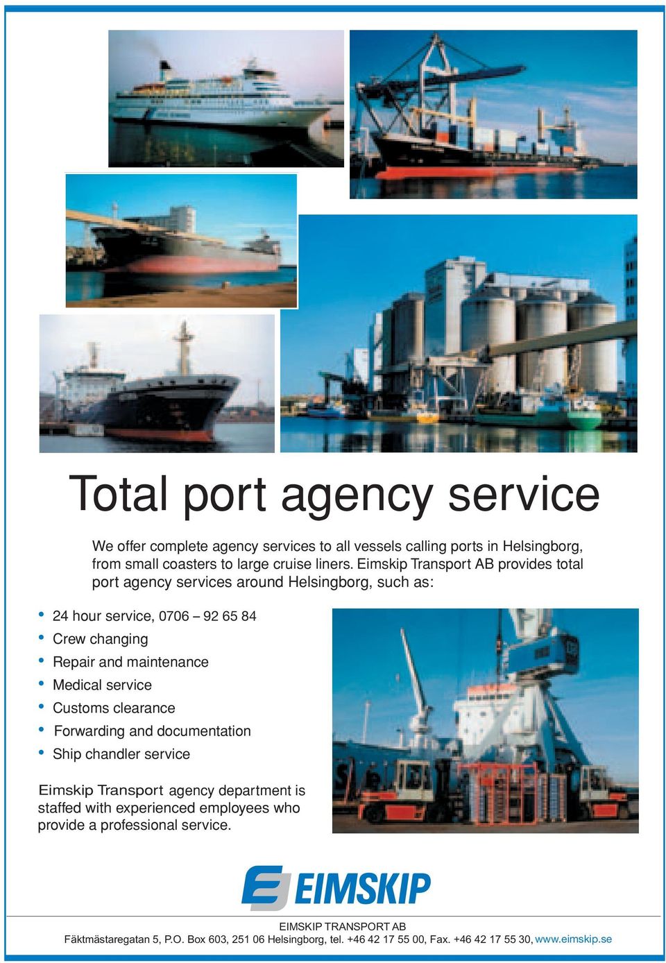 Customs clearance Forwarding and documentation Ship chandler service Andersson Eimskip Transport Shipping agency department is staffed with experienced employees who provide a professional service.