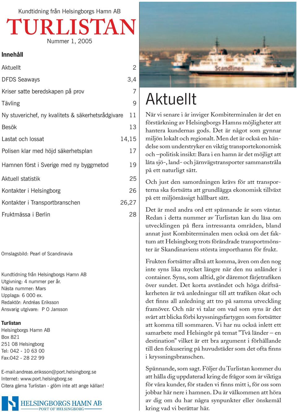 Fruktmässa i Berlin 28 Omslagsbild: Pearl of Scandinavia Kundtidning från Helsingborgs Hamn AB Utgivning: 4 nummer per år. Nästa nummer: Mars Upplaga: 6 000 ex.