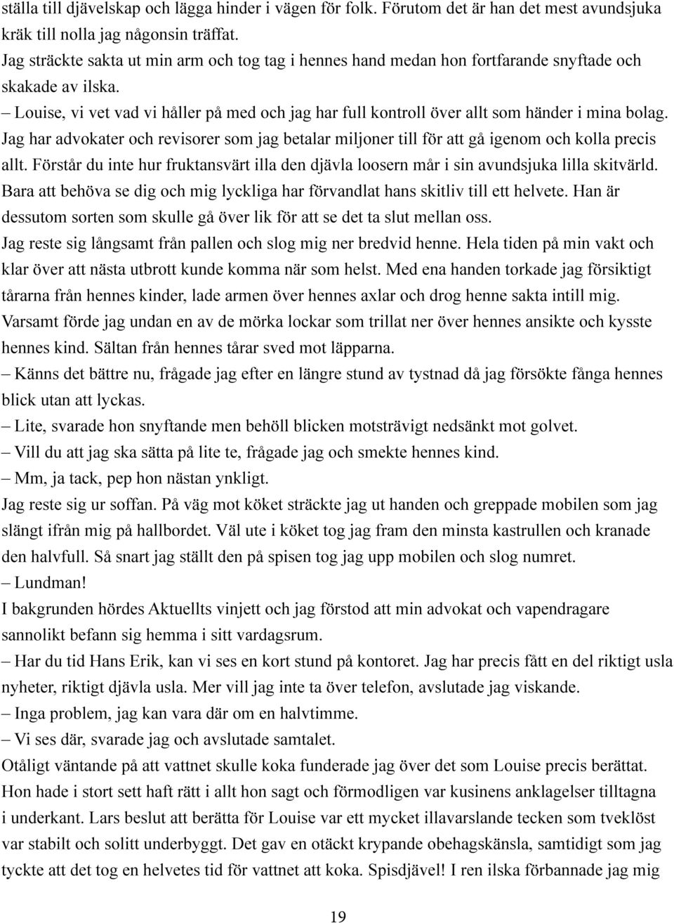 Louise, vi vet vad vi håller på med och jag har full kontroll över allt som händer i mina bolag. Jag har advokater och revisorer som jag betalar miljoner till för att gå igenom och kolla precis allt.