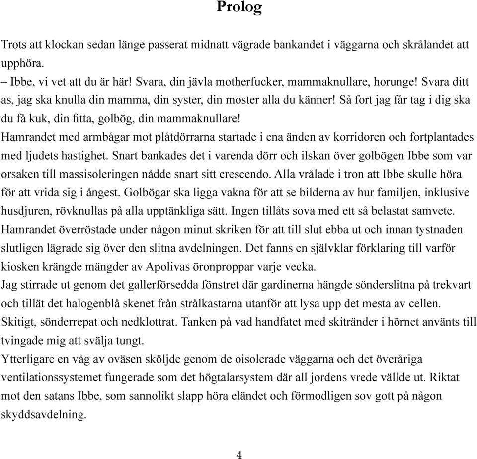 Hamrandet med armbågar mot plåtdörrarna startade i ena änden av korridoren och fortplantades med ljudets hastighet.