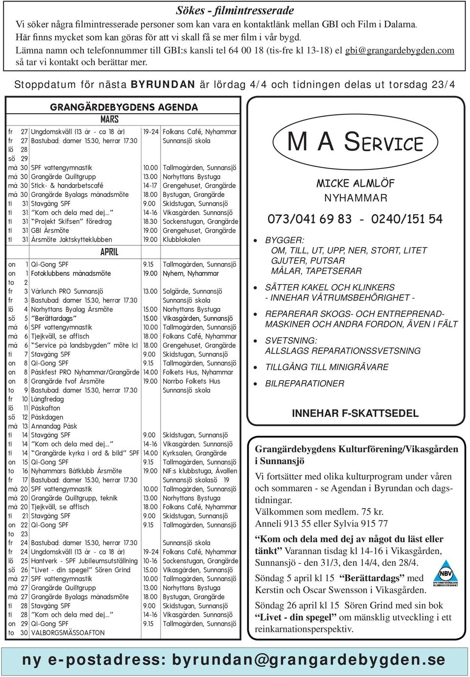 Stoppdatum för nästa BYRUNDAN är lördag 4/4 och tidningen delas ut torsdag 23/4 GRANGÄRDEBYGDENS AGENDA MARS fr 27 Ungdomskväll (13 år - ca 18 år) 19-24 Folkans Café, Nyhammar fr 27 Bastubad: damer