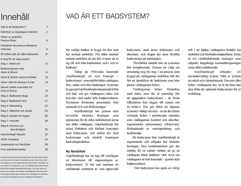 2 Definition av begreppet mobilitet 4 Vikten av mobilitet: Positiva Åttan 6 Förstärker de positiva effekterna med bad 8 Ett bättre sätt att välja badsystem 10 8 steg för att välja system Steg 1: