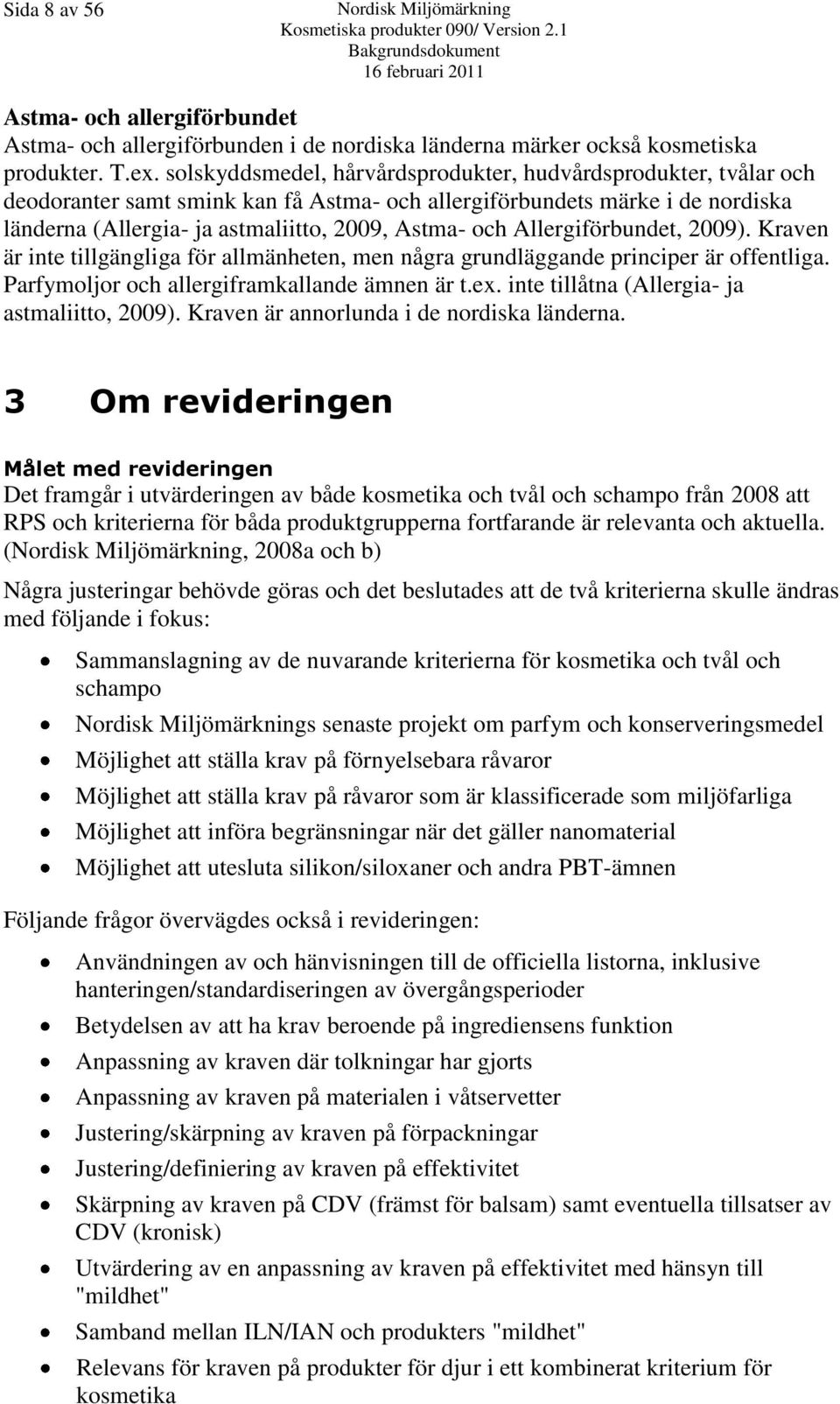 Allergiförbundet, 2009). Kraven är inte tillgängliga för allmänheten, men några grundläggande principer är offentliga. Parfymoljor och allergiframkallande ämnen är t.ex.