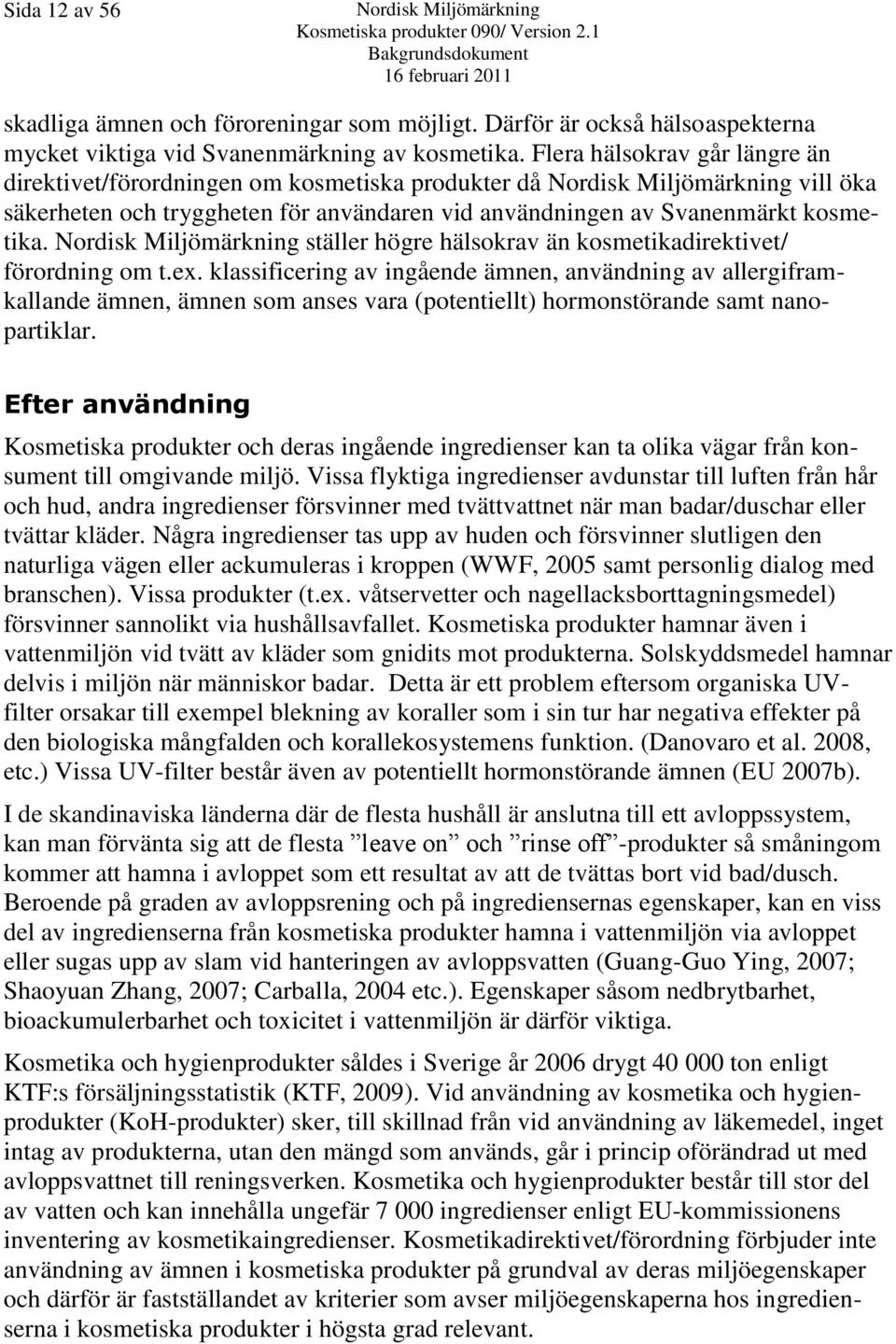 Nordisk Miljömärkning ställer högre hälsokrav än kosmetikadirektivet/ förordning om t.ex.