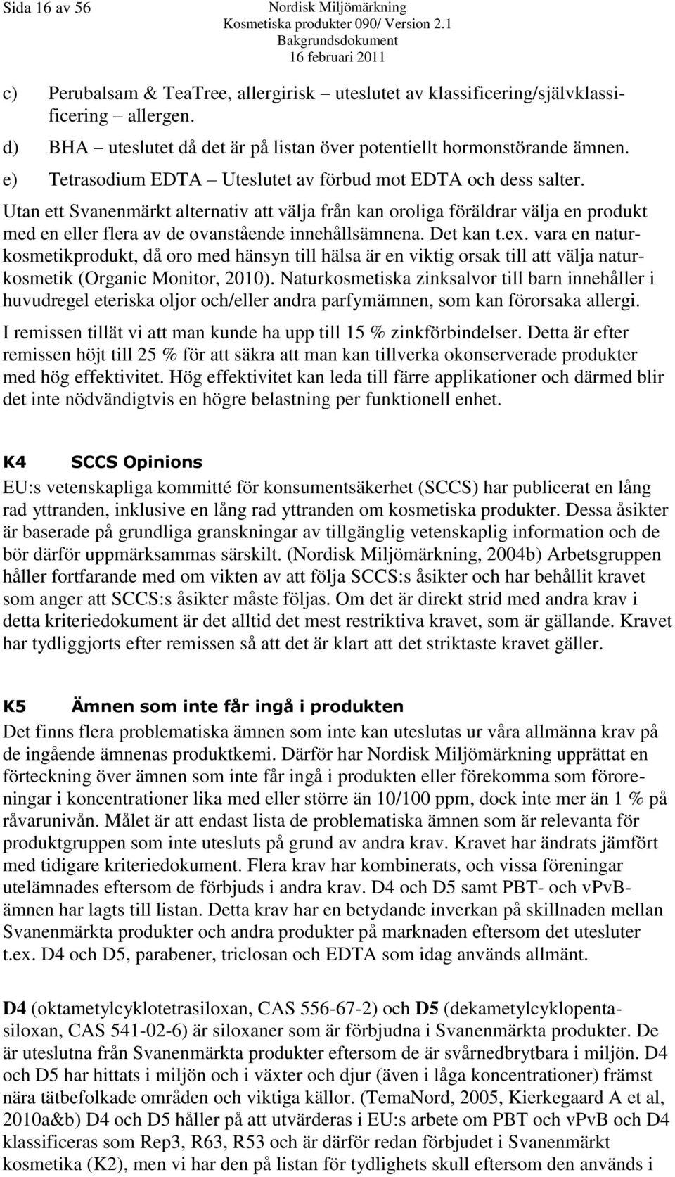 Utan ett Svanenmärkt alternativ att välja från kan oroliga föräldrar välja en produkt med en eller flera av de ovanstående innehållsämnena. Det kan t.ex.