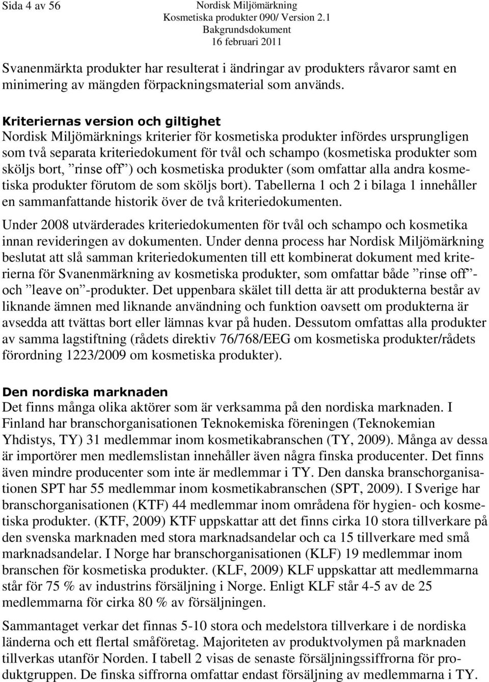 sköljs bort, rinse off ) och kosmetiska produkter (som omfattar alla andra kosmetiska produkter förutom de som sköljs bort).